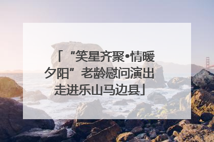 “笑星齐聚•情暖夕阳”老龄慰问演出走进乐山马边县