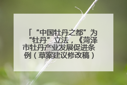“中国牡丹之都”为“牡丹”立法，《菏泽市牡丹产业发展促进条例（草案建议修改稿）》公开征求意见