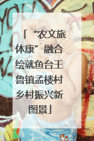 “农文旅体康”融合绘就鱼台王鲁镇孟楼村乡村振兴新图景