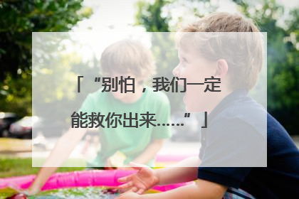 “别怕，我们一定能救你出来……”