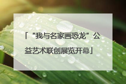 “我与名家画恐龙”公益艺术联创展览开幕