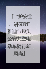 “护安全、讲文明”雅迪与包头公安共塑电动车骑行新风尚