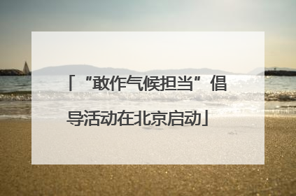 “敢作气候担当”倡导活动在北京启动