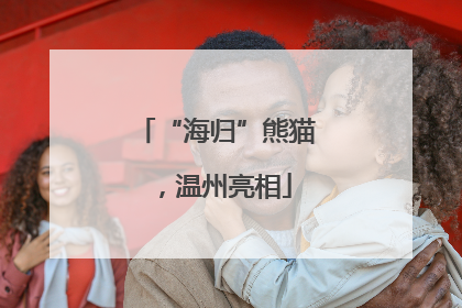 “海归”熊猫，温州亮相