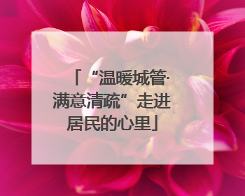 “温暖城管·满意清疏”走进居民的心里