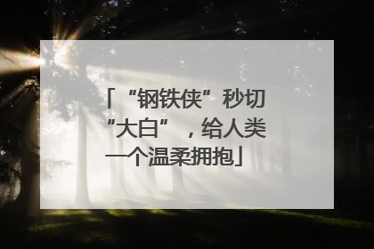 “钢铁侠”秒切“大白”，给人类一个温柔拥抱