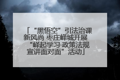 “黑悟空”引法治课新风尚 枣庄峄城开展“峄起学习·政策法规宣讲面对面”活动