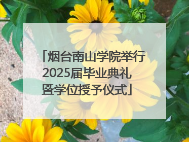 烟台南山学院举行2025届毕业典礼暨学位授予仪式