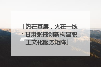 热在基层，火在一线：甘肃张掖创新构建职工文化服务矩阵