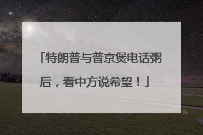 特朗普与普京煲电话粥后，看中方说希望！