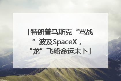 特朗普马斯克“骂战”波及SpaceX，“龙”飞船命运未卜