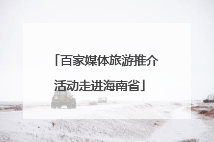 百家媒体旅游推介活动走进海南省