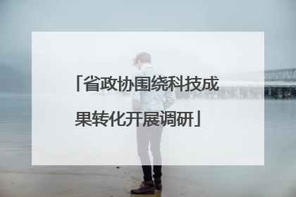 省政协围绕科技成果转化开展调研