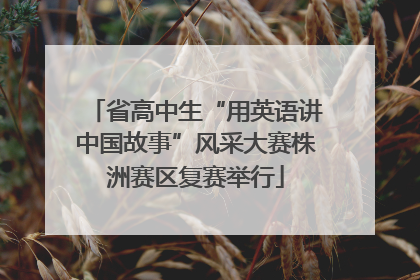 省高中生“用英语讲中国故事”风采大赛株洲赛区复赛举行