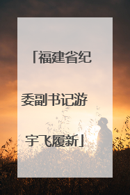 福建省纪委副书记游宇飞履新