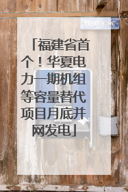 福建省首个！华夏电力一期机组等容量替代项目月底并网发电