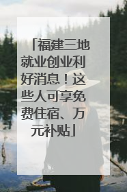 福建三地就业创业利好消息！这些人可享免费住宿、万元补贴