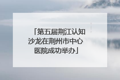 第五届荆江认知沙龙在荆州市中心医院成功举办