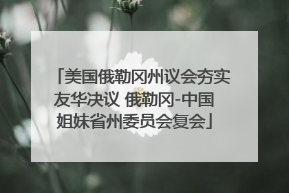 美国俄勒冈州议会夯实友华决议 俄勒冈-中国姐妹省州委员会复会