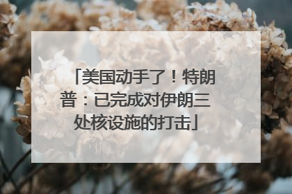 美国动手了！特朗普：已完成对伊朗三处核设施的打击
