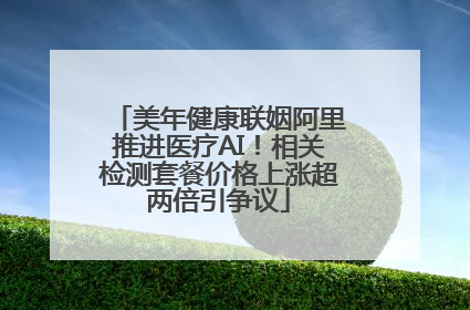 美年健康联姻阿里推进医疗AI！相关检测套餐价格上涨超两倍引争议