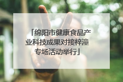 绵阳市健康食品产业科技成果对接梓潼专场活动举行