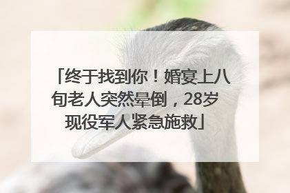 终于找到你！婚宴上八旬老人突然晕倒，28岁现役军人紧急施救