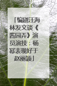 编剧汪海林发文谈《酱园弄》演员演技：杨幂表现好于赵丽颖