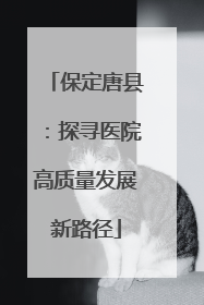 保定唐县：探寻医院高质量发展新路径