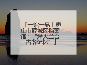 一馆一品丨枣庄市薛城区档案馆：“烽火兰台·古薛记忆”