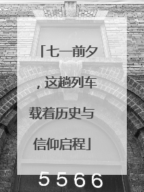 七一前夕，这趟列车载着历史与信仰启程
