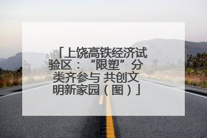 上饶高铁经济试验区：“限塑”分类齐参与 共创文明新家园（图）