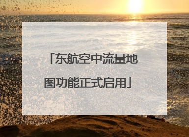 东航空中流量地图功能正式启用