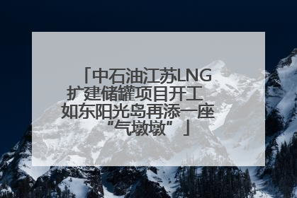 中石油江苏LNG扩建储罐项目开工 如东阳光岛再添一座“气墩墩”