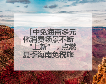 中免海南多元化消费场景不断“上新”，点燃夏季海南免税旅游市场