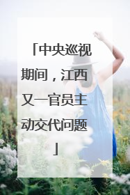 中央巡视期间，江西又一官员主动交代问题