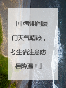 中考期间厦门天气晴热，考生请注意防暑降温！