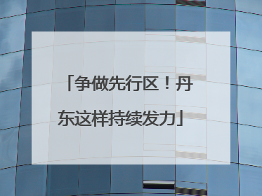 争做先行区！丹东这样持续发力