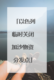 以色列临时关闭加沙物资分发点