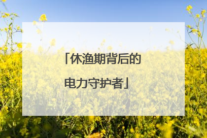 休渔期背后的电力守护者