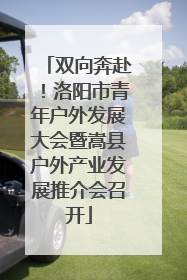 双向奔赴！洛阳市青年户外发展大会暨嵩县户外产业发展推介会召开