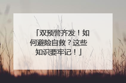 双预警齐发！如何避险自救？这些知识要牢记！