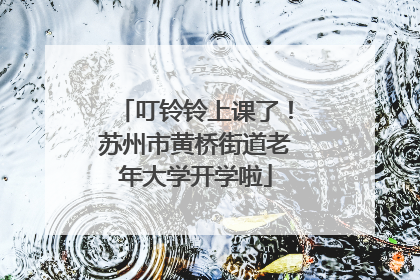 叮铃铃上课了！苏州市黄桥街道老年大学开学啦