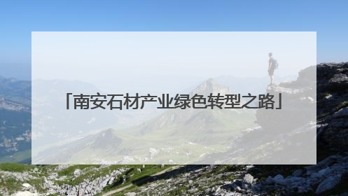 南安石材产业绿色转型之路