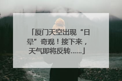 厦门天空出现“日晕”奇观！接下来，天气即将反转……