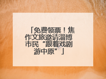 免费领票！焦作文旅邀请淄博市民“跟着戏剧游中原”