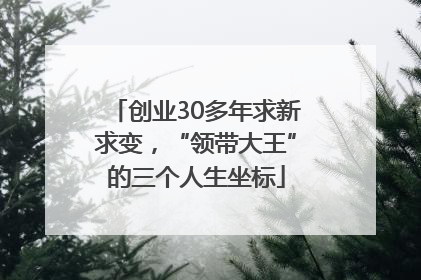 创业30多年求新求变，“领带大王”的三个人生坐标