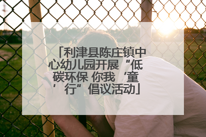 利津县陈庄镇中心幼儿园开展“低碳环保 你我‘童’行”倡议活动