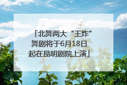 北舞两大“王炸”舞剧将于6月18日起在昆明剧院上演