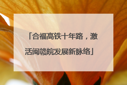 合福高铁十年路，激活闽赣皖发展新脉络